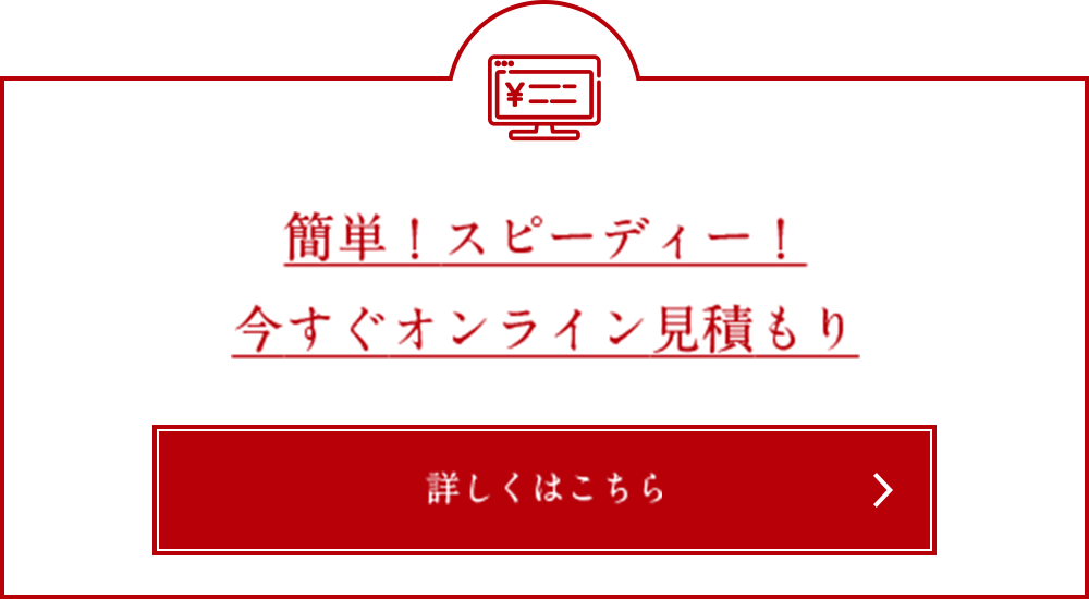 簡単！スピーディー！今すぐオンライン見積もり